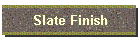 Slate Finish