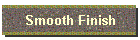 Smooth Finish