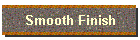 Smooth Finish